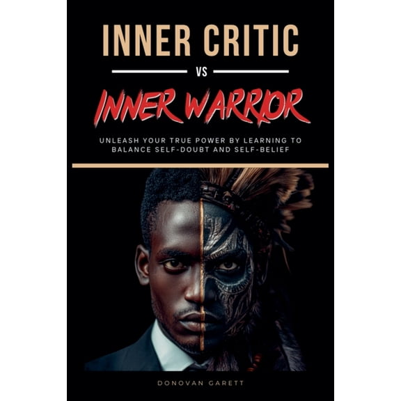 Inner Critic vs. Inner Warrior: Unleash Your True Power by Learning to Balance Self-Doubt and Self-Belief, (Paperback)