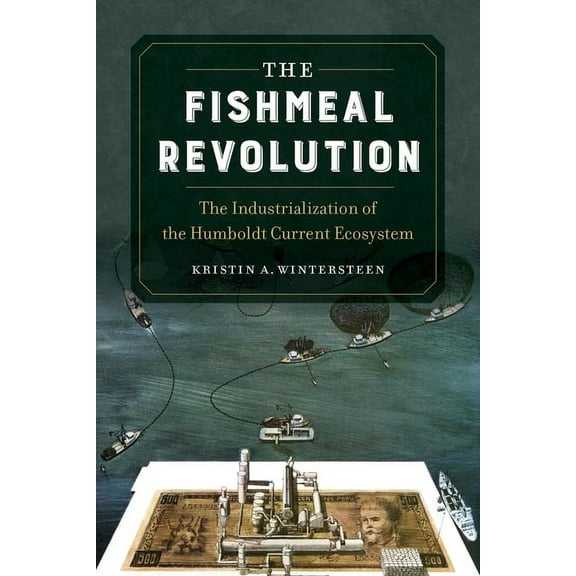 The Fishmeal Revolution: The Industrialization of the Humboldt Current Ecosystem, (Paperback)