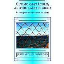 Último obstáculo; al otro lado el cielo: La inmigración africana en un relato (Paperback)