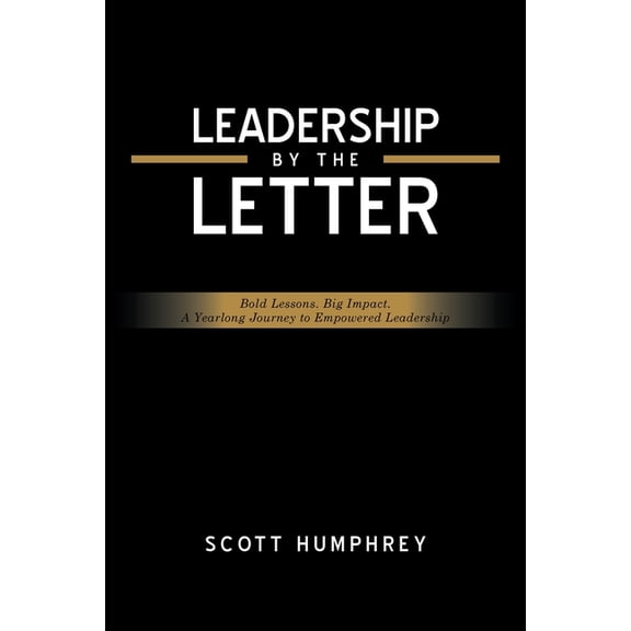 Leadership by the Letter: Bold Lessons. Big Impact. A Yearlong Journey to Empowered Leadership, (Paperback)