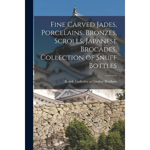 Fine Carved Jades, Porcelains, Bronzes, Scrolls, Japanese Brocades, Collection of Snuff Bottles, (Paperback)