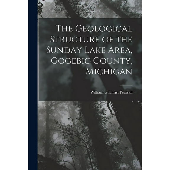 The Geological Structure of the Sunday Lake Area, Gogebic County, Michigan (Paperback)