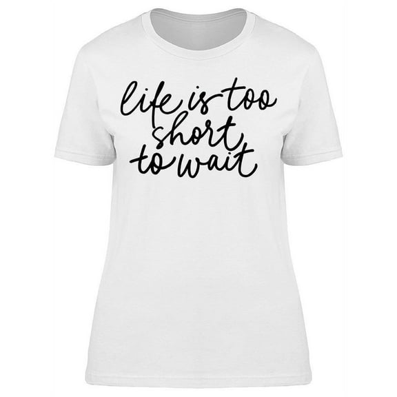 Don't Wait Life Is Too Short T-Shirt Women -Image by Shutterstock, Female Medium