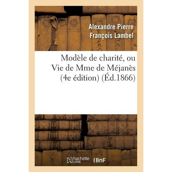 Modele de Charite, Ou Vie de Mme de Mejanes (4e Edition)