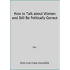 How to Talk about Women and Still Be Politically Correct [Paperback - Used]