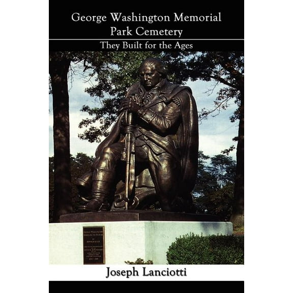 George Washington Memorial Park Cemetery : They Built for the Ages