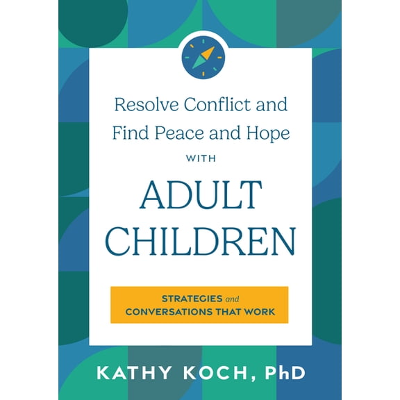 Resolve Conflict and Find Peace and Hope with Adult Children: Strategies and Conversations That Work, (Paperback)