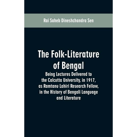 The Folk-Literature of Bengal: Being Lectures Delivered to the Calcutta University, in 1917, as Ramtanu Lahiri Research , (Paperback)