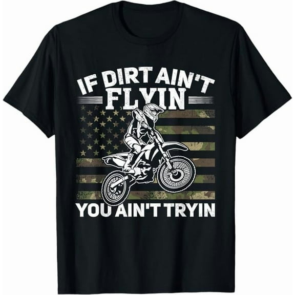Dirt Bike Motocross If Dirt Aint Flyin You Aint Tryin Shirt, Biker Or Racing Fan T-Shirt Rider Lover Unisex Tee
