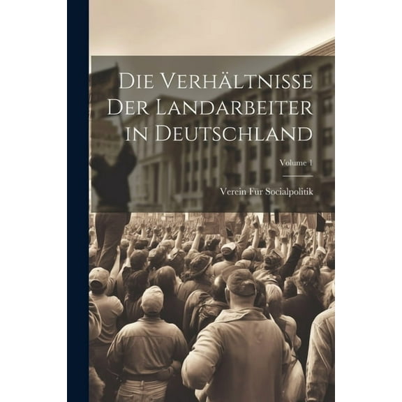Die Verhältnisse Der Landarbeiter in Deutschland; Volume 1 (Paperback)