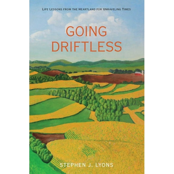Going driftless : life lessons from the heartland for unraveling times: 9780762780655