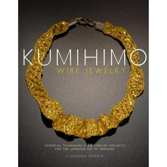 Kumihimo Wire Jewelry: Essential Techniques and 20 Jewelry Projects for the Japanese Art (Paperback 9780823085514) by Giovanna Imperia