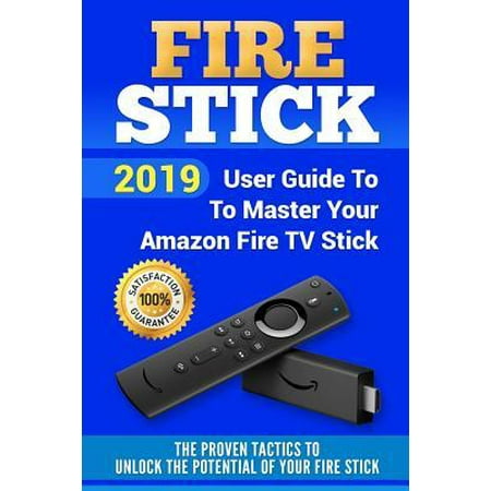 Fire Stick : 2019 User Guide to Master Your Amazon Fire TV Stick. the Proven Tactics to Unlock the Potential of Your Fire (Best Amazon Fba Course 2019)