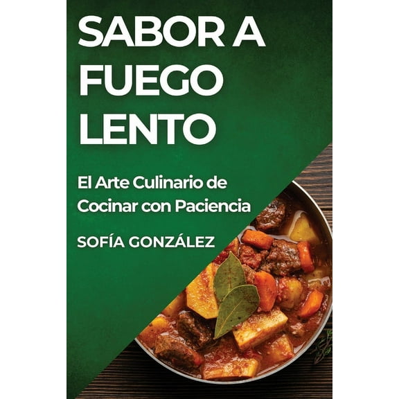 Sabor a Fuego Lento: El Arte Culinario de Cocinar con Paciencia, (Paperback)