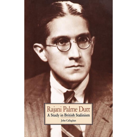 Rajani Palme Dutt: A Study in British Stalinism, (Paperback)