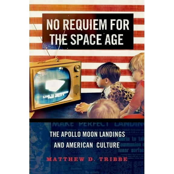 No Requiem for the Space Age: The Apollo Moon Landings and American Culture, (Hardcover)