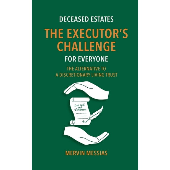 Deceased Estates. The Executor's Challenge for Everyone: The Alternative to a Discretionary Living Trust, (Paperback)