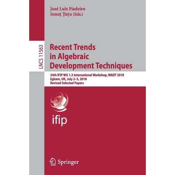 Recent Trends in Algebraic Development Techniques: 24th Ifip Wg 1.3 International Workshop, Wadt 2018, Egham, Uk, July 2, (Paperback)