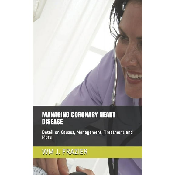 Managing Coronary Heart Disease: Detail on Causes, Management, Treatment and More (Paperback)