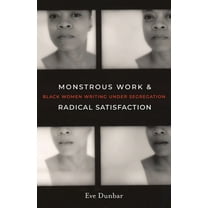 Monstrous Work and Radical Satisfaction: Black Women Writing Under Segregation, (Paperback)