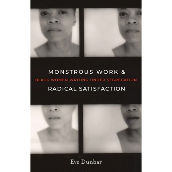 Monstrous Work and Radical Satisfaction: Black Women Writing Under Segregation, (Paperback)