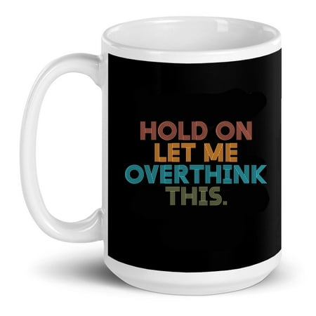 

Funny Sarcastic Quote Hold On Let Me Overthink This Gift Ceramic Mug 15oz (White;15oz)