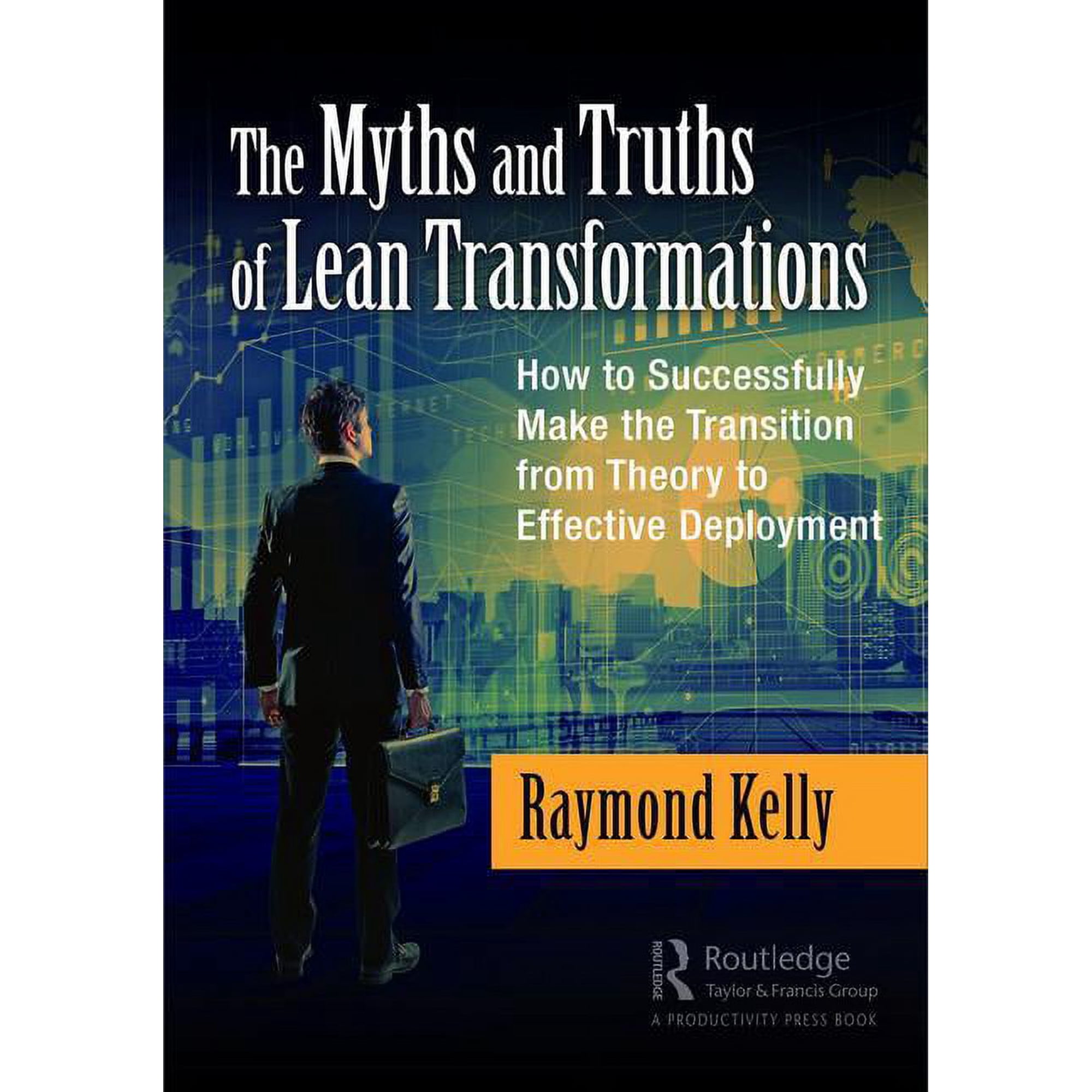 The Myths and Truths of Lean Transformations: How to Successfully Make the Transition from Theory to Effective Deploymen (Hardcover)
