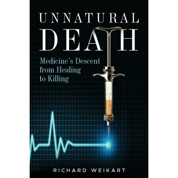 Unnatural Death: Medicine's Descent from Healing to Killing, (Paperback)