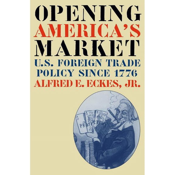 Business, Society & the State: Opening America's Market: U.S. Foreign Trade Policy Since 1776 (Paperback)