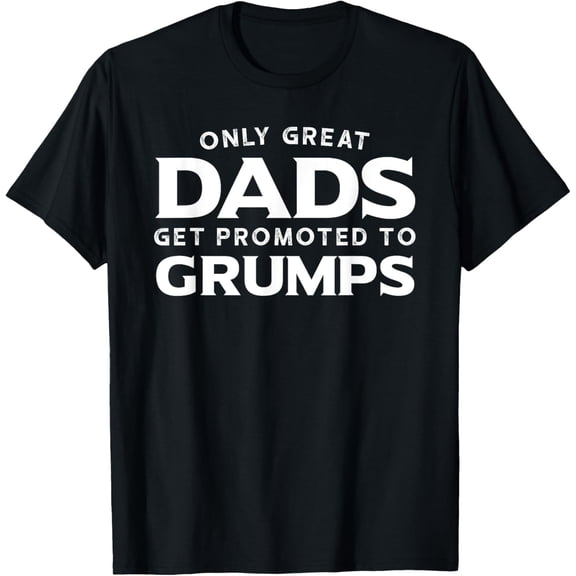 Grumps Shirt Gift: Only Great Dads Get Promoted To Grumps Funny Creative Graphic T-Shirt