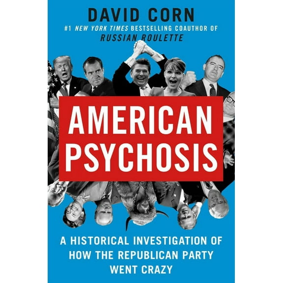 American Psychosis : A Historical Investigation of How the Republican Party Went Crazy (Hardcover)
