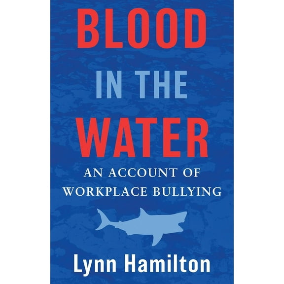 Blood In The Water: An Account of Workplace Bullying, (Paperback)