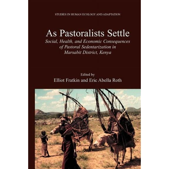 Studies in Human Ecology and Adaptation As Pastoralists Settle: Social, Health, and Economic Consequences of the Pastoral Sedentarization in Marsabit District, , Book 1, (Paperback)