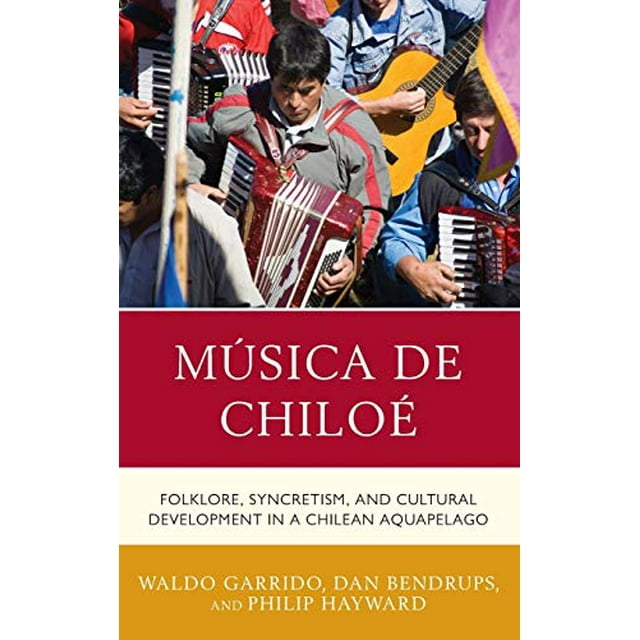 Música de Chiloé: Folklore, Syncretism, and Cultural Development in a Chilean Aquapelago