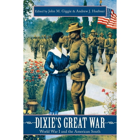 War, Memory, and Culture Dixie's Great War: World War I and the American South, (Hardcover)
