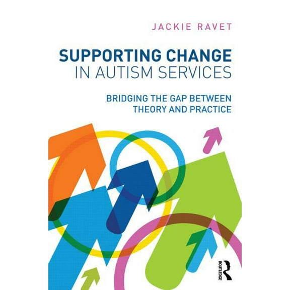 Supporting Change in Autism Services: Bridging the Gap Between Theory and Practice, (Paperback)