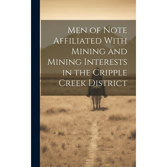 Men of Note Affiliated With Mining and Mining Interests in the Cripple Creek District (Hardcover)