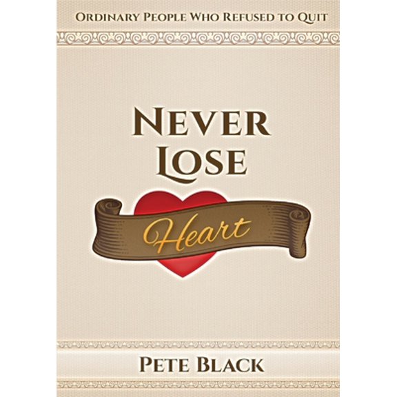 Pre-Owned Never Lose Heart: Ordinary People Who Refused to Quit (Paperback) 1949711803 9781949711806