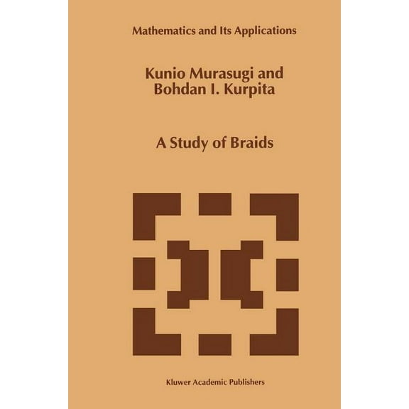 Mathematics and Its Applications A Study of Braids, Book 484, (Paperback)