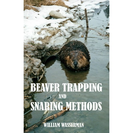 Beaver Trapping and Snaring Methods - eBook