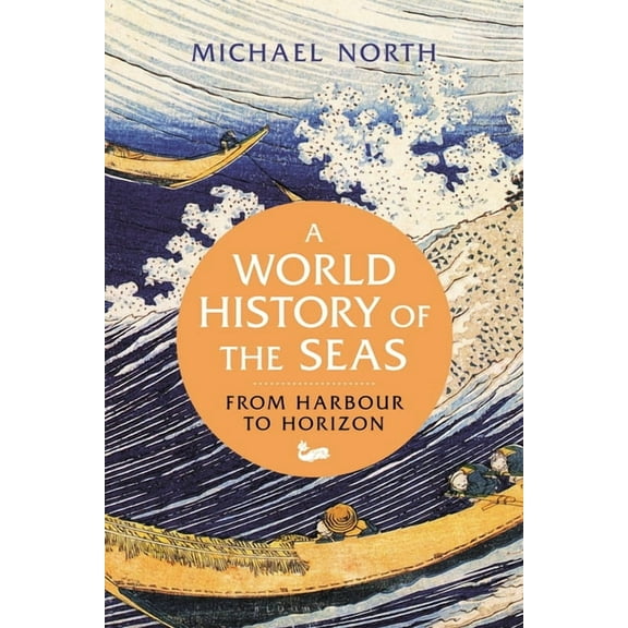 A World History of the Seas: From Harbour to Horizon, (Hardcover)