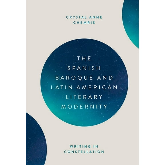 MonografÃ­as a The Spanish Baroque and Latin American Literary Modernity: Writing in Constellation, Book 391, (Hardcover)