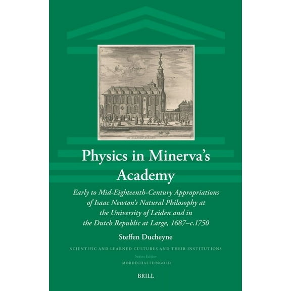 Scientific and Learned Cultures and Thei Physics in Minerva's Academy: Early to Mid-Eighteenth-Century Appropriations of Isaac Newton's Natural Philosophy at the, Book 37, (Hardcover)