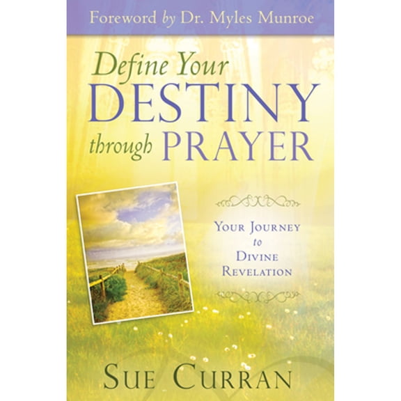 Pre-Owned Define Your Destiny Through Prayer: Your Journey to Divine Revelation (Paperback) by Sue Curran, Dr. Myles Munroe