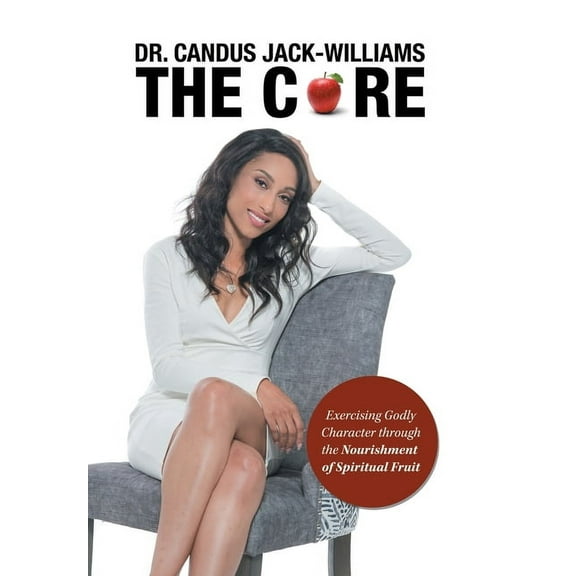 The Core : Exercising Godly Character Through the Nourishment of Spiritual Fruit (Hardcover)