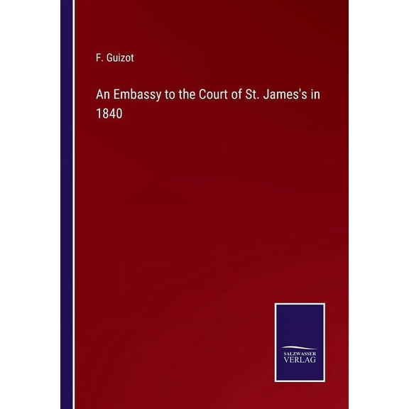 An Embassy to the Court of St. James's in 1840, (Paperback)