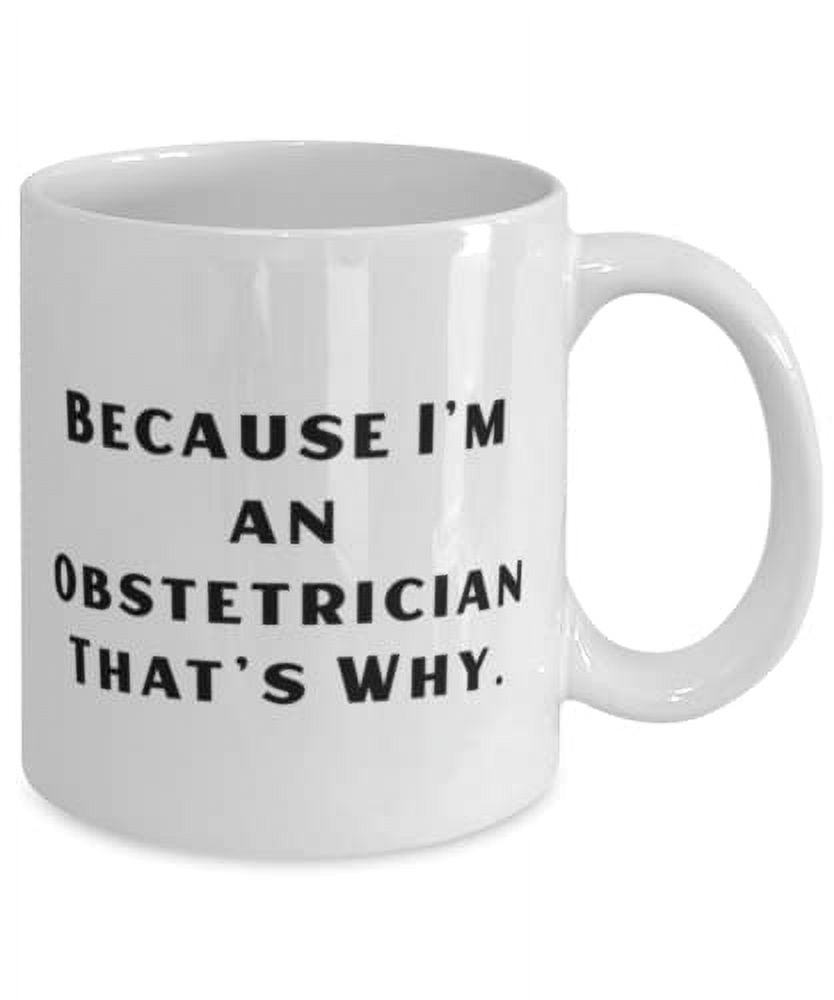 Because I'm an Obstetrician That's Why. 15oz Mug, Obstetrician Cup, Motivational Gifts For Obstetrician, Unique obstetrician gifts, Unique baby shower gifts, Unique pregnancy gifts, Unisex