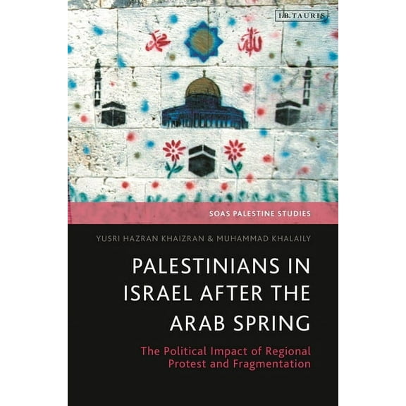 Soas Palestine Studies Palestinians in Israel After the Arab Spring: The Political Impact of Regional Protest and Fragmentation, (Hardcover)