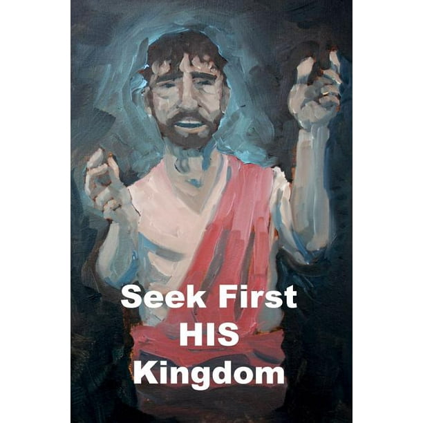 Seek First His Kingdom / What Does Seeking First The Kingdom of God Look Like ... : Though i was born and raised in the church and was baptized at the age of 14, i don't think i ever handed the reins over to god.