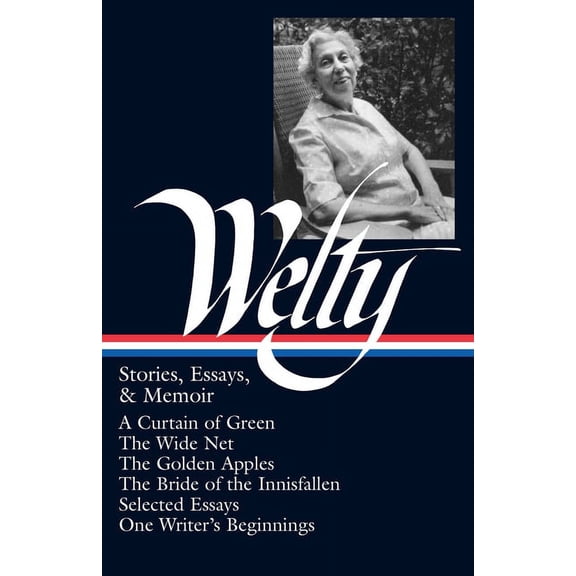 Library of America Eudora Welty Edition: Eudora Welty: Stories, Essays, & Memoirs (LOA #102) : A Curtain of Green / The Wide Net / The Golden Apples / The Bride of Innisfallen / selected essays / One Writer's Beginnings (Series #2) (Hardcover)